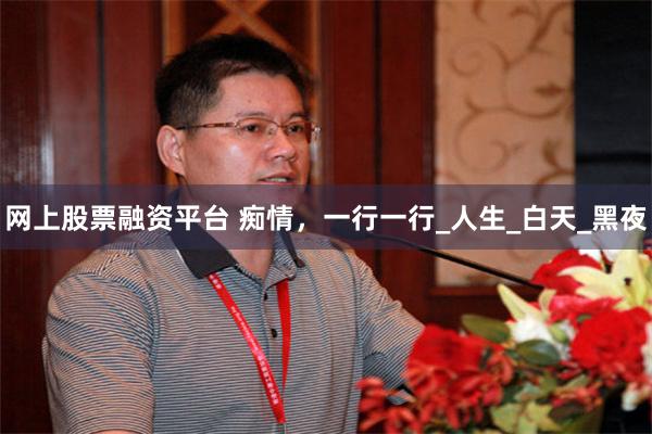 网上股票融资平台 痴情，一行一行_人生_白天_黑夜