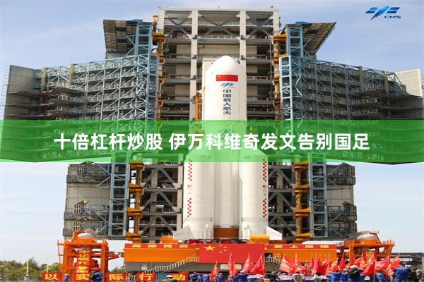十倍杠杆炒股 伊万科维奇发文告别国足