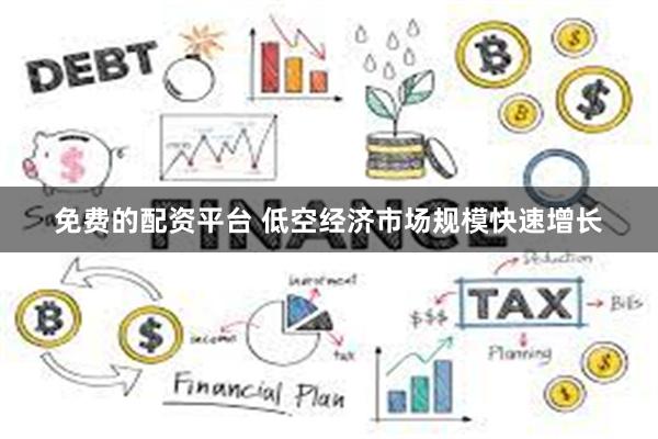 免费的配资平台 低空经济市场规模快速增长