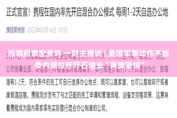 股票股票配资吗 一财主播说 | 美国军事动作不断 委内瑞拉呼吁石油业“高度警惕”