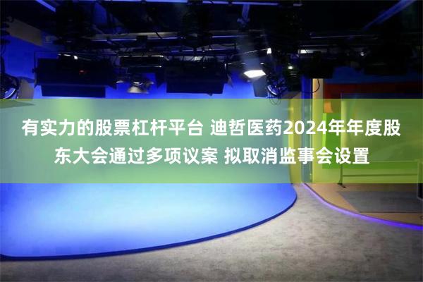 有实力的股票杠杆平台 迪哲医药2024年年度股东大会通过多项议案 拟取消监事会设置