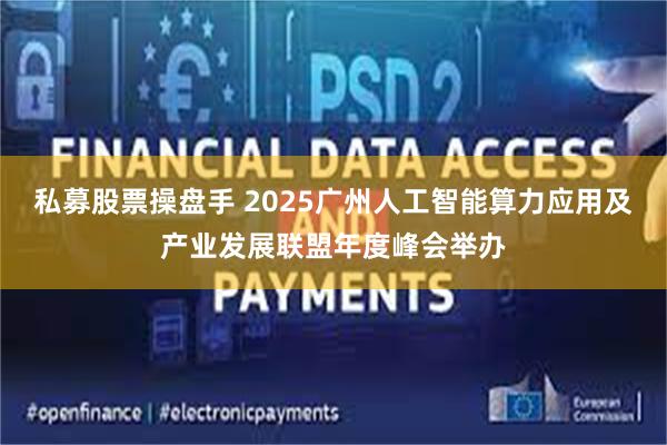 私募股票操盘手 2025广州人工智能算力应用及产业发展联盟年度峰会举办