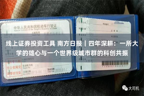 线上证券投资工具 南方日报|四年深耕:一所大学的雄心与一个世界级城市群的科创共振