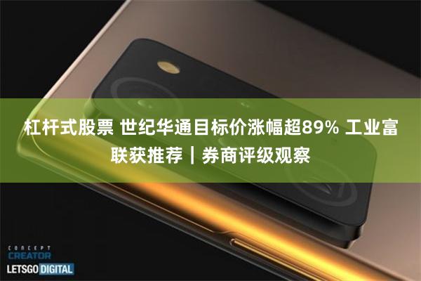 杠杆式股票 世纪华通目标价涨幅超89% 工业富联获推荐｜券商评级观察