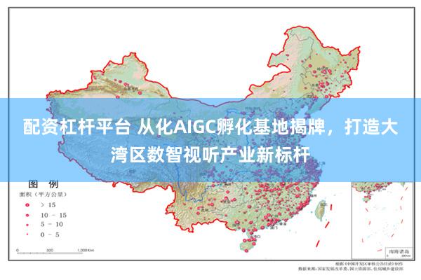 配资杠杆平台 从化AIGC孵化基地揭牌,打造大湾区数智视听产业新标杆