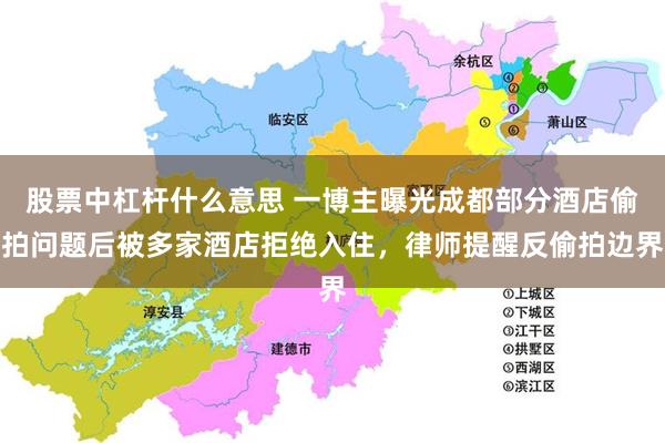 股票中杠杆什么意思 一博主曝光成都部分酒店偷拍问题后被多家酒店拒绝入住,律师提醒反偷拍边界