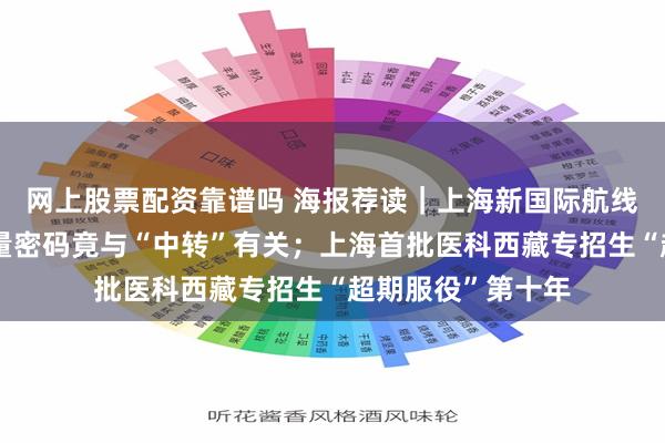 网上股票配资靠谱吗 海报荐读｜上海新国际航线一开就爆满，流量密码竟与“中转”有关；上海首批医科西藏专招生“超期服役”第十年