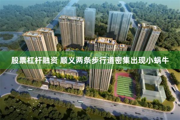 股票杠杆融资 顺义两条步行道密集出现小蜗牛