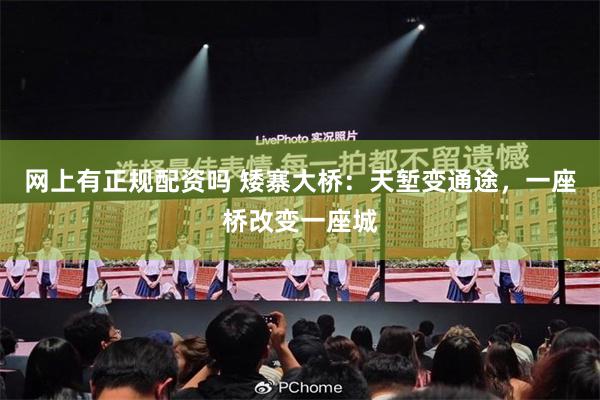 网上有正规配资吗 矮寨大桥：天堑变通途，一座桥改变一座城