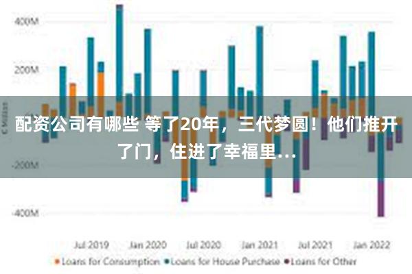 配资公司有哪些 等了20年，三代梦圆！他们推开了门，住进了幸福里…