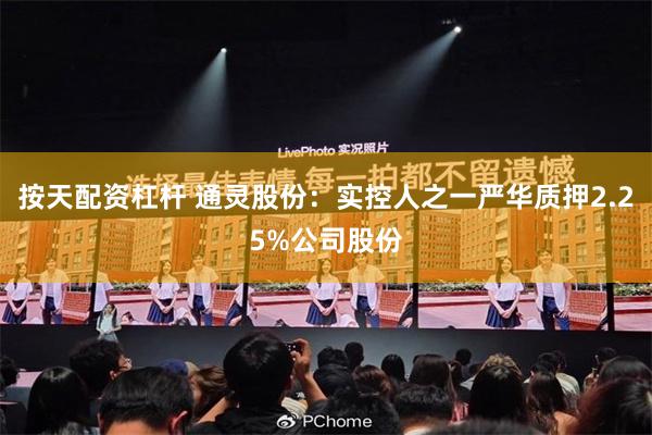 按天配资杠杆 通灵股份：实控人之一严华质押2.25%公司股份